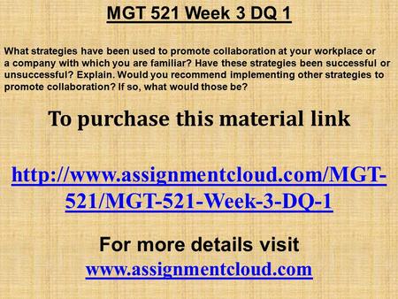 MGT 521 Week 3 DQ 1 What strategies have been used to promote collaboration at your workplace or a company with which you are familiar? Have these strategies.