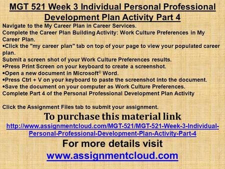 MGT 521 Week 3 Individual Personal Professional Development Plan Activity Part 4 Navigate to the My Career Plan in Career Services. Complete the Career.