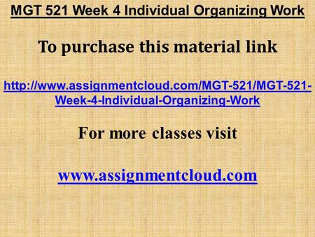 MGT 521 Week 4 Individual Organizing Work To purchase this material link  Week-4-Individual-Organizing-Work.