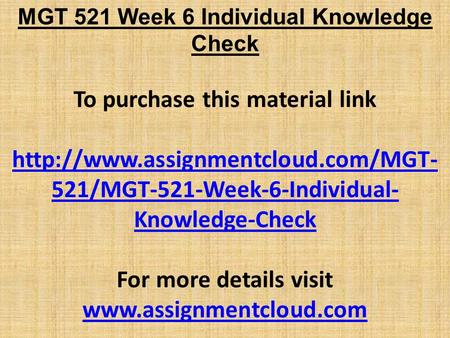 MGT 521 Week 6 Individual Knowledge Check To purchase this material link  521/MGT-521-Week-6-Individual- Knowledge-Check.