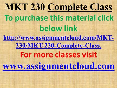 MKT 230 Complete Class To purchase this material click below link  230/MKT-230-Complete-Class, For more classes visit.