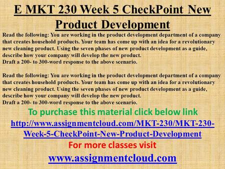 E MKT 230 Week 5 CheckPoint New Product Development Read the following: You are working in the product development department of a company that creates.