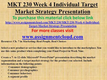 MKT 230 Week 4 Individual Target Market Strategy Presentation To purchase this material click below link