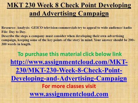 MKT 230 Week 8 Check Point Developing and Advertising Campaign Resource: Analysis: GEICO television commercials try to appeal to wide audience/Audio File:
