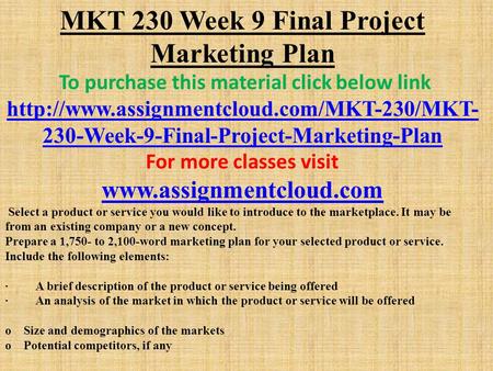 MKT 230 Week 9 Final Project Marketing Plan To purchase this material click below link  230-Week-9-Final-Project-Marketing-Plan.
