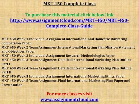 MKT 450 Complete Class To purchase this material click below link  Complete-Class-Guide MKT 450 Week 1 Individual.