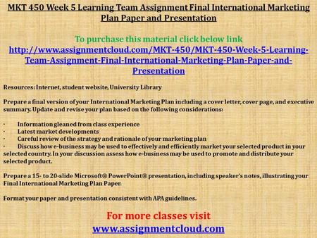MKT 450 Week 5 Learning Team Assignment Final International Marketing Plan Paper and Presentation To purchase this material click below link