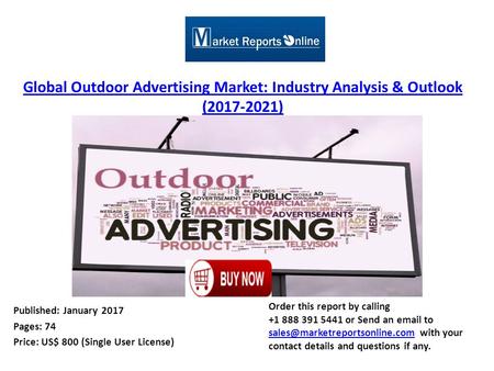 Global Outdoor Advertising Market: Industry Analysis & Outlook ( ) Published: January 2017 Pages: 74 Price: US$ 800 (Single User License) Order.