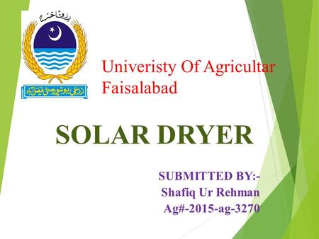 Univeristy Of Agricultar Faisalabad SOLAR DRYER SUBMITTED BY:- Shafiq Ur Rehman Ag#-2015-ag-3270.