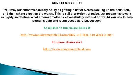 RDG 410 Week 2 DQ 1 You may remember vocabulary study as getting a list of words, looking up the definition, and then taking a test on the words. This.
