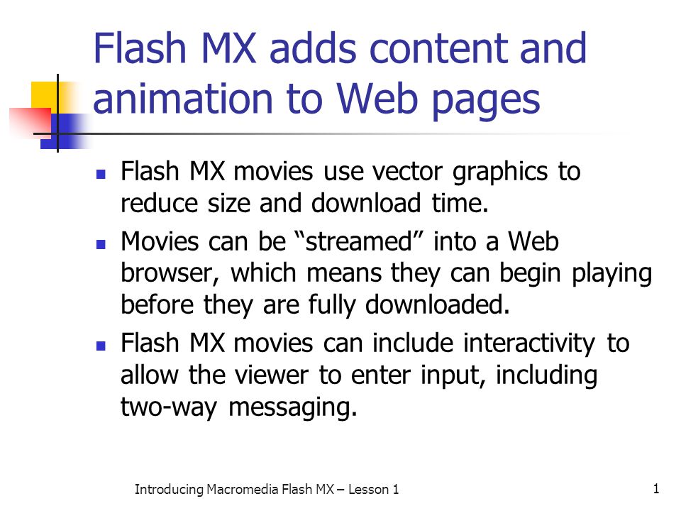 1 Introducing Macromedia Flash MX – Lesson 1 Flash MX adds content and  animation to Web pages Flash MX movies use vector graphics to reduce size  and download. - ppt download