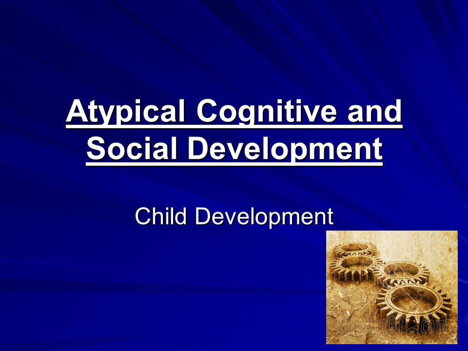 Atypical Cognitive and Social Development Child Development. ppt download