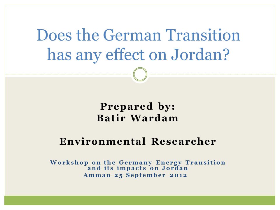 Prepared by: Batir Wardam Environmental Researcher Workshop on the Germany  Energy Transition and its impacts on Jordan Amman 25 September 2012 Does  the. - ppt download