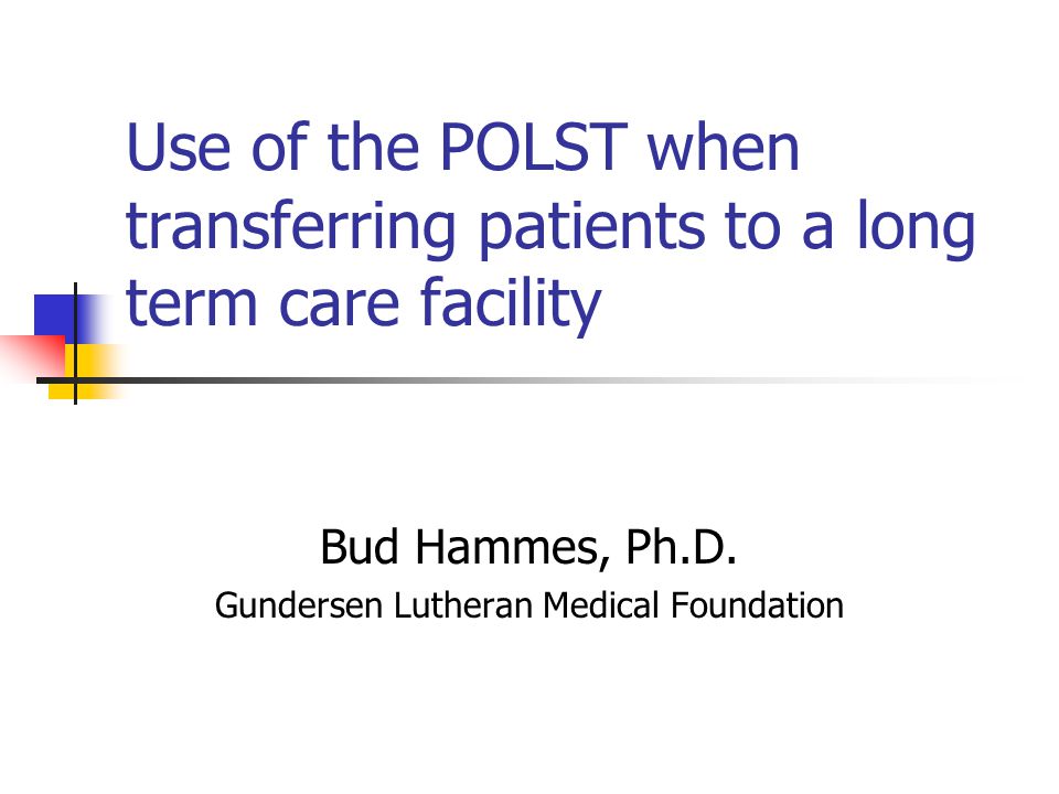 Use of the POLST when transferring patients to a long term care facility Bud  Hammes, Ph.D. Gundersen Lutheran Medical Foundation. - ppt download