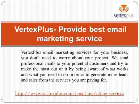 VertexPlus  marketing services for your business, you don’t need to worry about your project. We send professional mails to your potential customers.