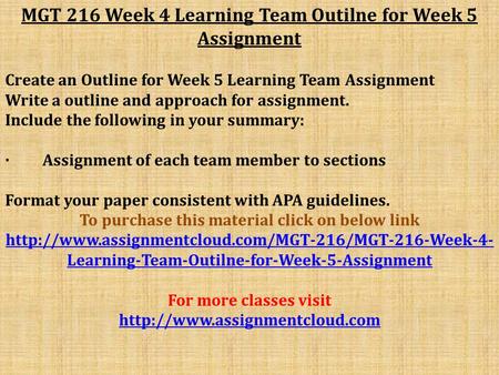 MGT 216 Week 4 Learning Team Outilne for Week 5 Assignment Create an Outline for Week 5 Learning Team Assignment Write a outline and approach for assignment.