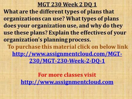 MGT 230 Week 2 DQ 1 What are the different types of plans that organizations can use? What types of plans does your organization use, and why do they use.