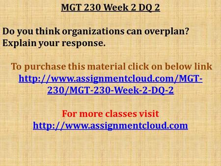 MGT 230 Week 2 DQ 2 Do you think organizations can overplan? Explain your response. To purchase this material click on below link