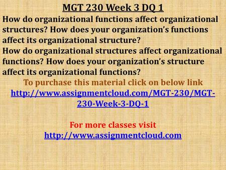 MGT 230 Week 3 DQ 1 How do organizational functions affect organizational structures? How does your organization’s functions affect its organizational.