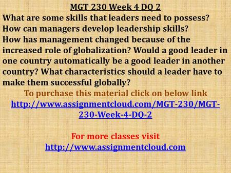 MGT 230 Week 4 DQ 2 What are some skills that leaders need to possess? How can managers develop leadership skills? How has management changed because of.