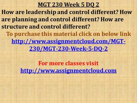 MGT 230 Week 5 DQ 2 How are leadership and control different? How are planning and control different? How are structure and control different? To purchase.