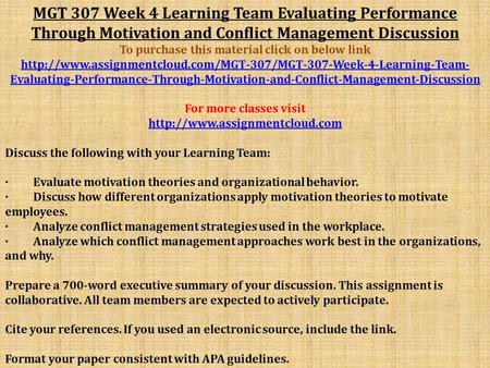 MGT 307 Week 4 Learning Team Evaluating Performance Through Motivation and Conflict Management Discussion To purchase this material click on below link.