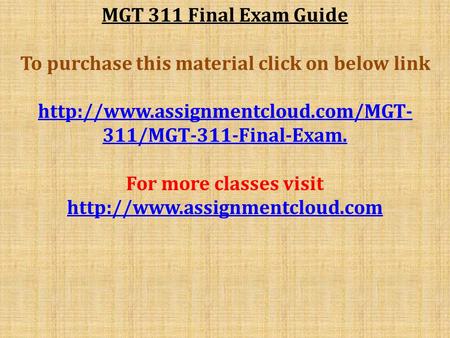 MGT 311 Final Exam Guide To purchase this material click on below link  311/MGT-311-Final-Exam. For more classes visit.