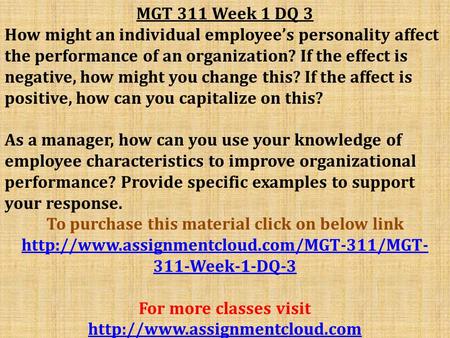 MGT 311 Week 1 DQ 3 How might an individual employee’s personality affect the performance of an organization? If the effect is negative, how might you.