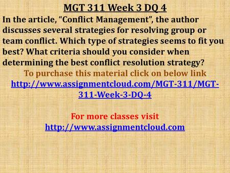 MGT 311 Week 3 DQ 4 In the article, “Conflict Management”, the author discusses several strategies for resolving group or team conflict. Which type of.