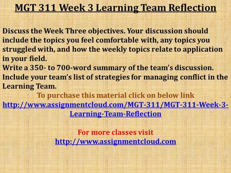 MGT 311 Week 3 Learning Team Reflection Discuss the Week Three objectives. Your discussion should include the topics you feel comfortable with, any topics.