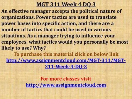 MGT 311 Week 4 DQ 3 An effective manager accepts the political nature of organizations. Power tactics are used to translate power bases into specific action,