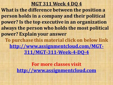 MGT 311 Week 4 DQ 4 What is the difference between the position a person holds in a company and their political power? Is the top executive in an organization.