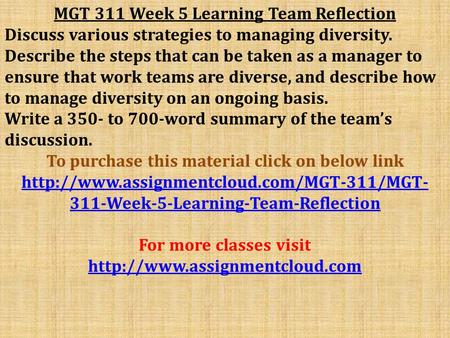 MGT 311 Week 5 Learning Team Reflection Discuss various strategies to managing diversity. Describe the steps that can be taken as a manager to ensure that.