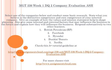 MGT 330 Week 1 DQ 2 Company Evaluation ASH Select one of the companies below and conduct some basic research. State what you believe is the distinctive.