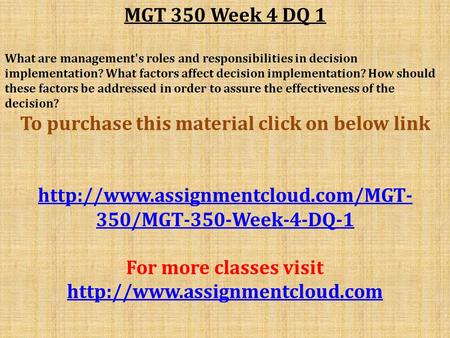 MGT 350 Week 4 DQ 1 What are management's roles and responsibilities in decision implementation? What factors affect decision implementation? How should.