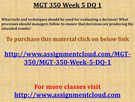 MGT 350 Week 5 DQ 1 What tools and techniques should be used for evaluating a decision? What processes should managers follow to ensure that decisions.