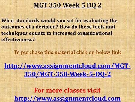 MGT 350 Week 5 DQ 2 What standards would you set for evaluating the outcomes of a decision? How do these tools and techniques equate to increased organizational.