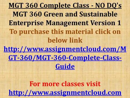 MGT 360 Complete Class - NO DQ's MGT 360 Green and Sustainable Enterprise Management Version 1 To purchase this material click on below link