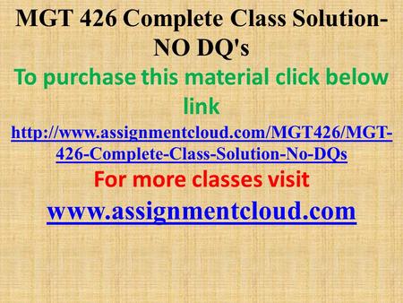 MGT 426 Complete Class Solution- NO DQ's To purchase this material click below link  426-Complete-Class-Solution-No-DQs.