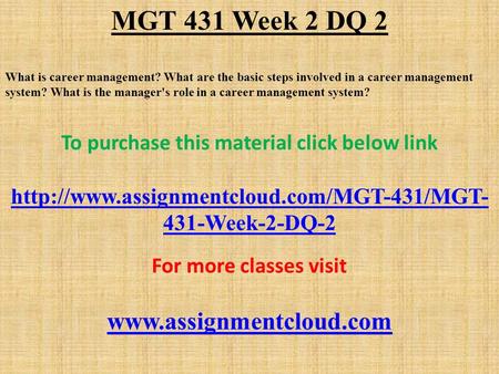 MGT 431 Week 2 DQ 2 What is career management? What are the basic steps involved in a career management system? What is the manager's role in a career.