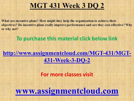 MGT 431 Week 3 DQ 2 What are incentive plans? How might they help the organization to achieve their objectives? Do incentive plans really improve performance.
