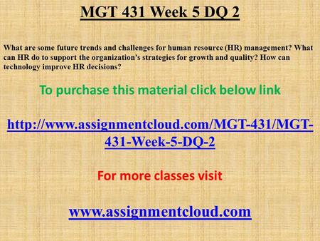 MGT 431 Week 5 DQ 2 What are some future trends and challenges for human resource (HR) management? What can HR do to support the organization’s strategies.