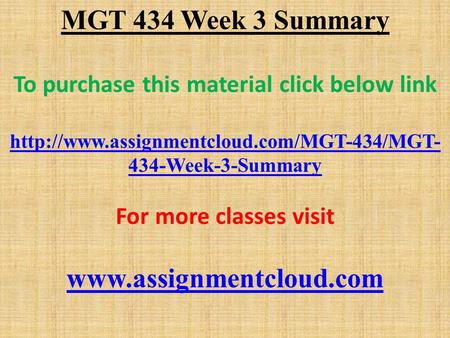 MGT 434 Week 3 Summary To purchase this material click below link  434-Week-3-Summary For more classes visit.