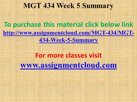 MGT 434 Week 5 Summary To purchase this material click below link  434-Week-5-Summary For more classes visit.
