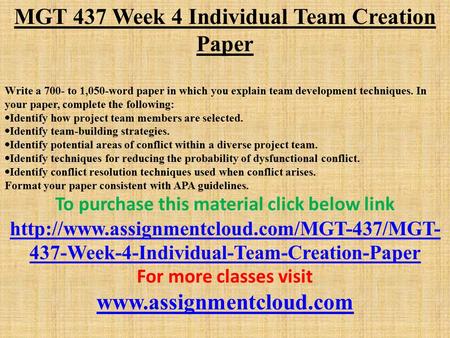 MGT 437 Week 4 Individual Team Creation Paper Write a 700- to 1,050-word paper in which you explain team development techniques. In your paper, complete.
