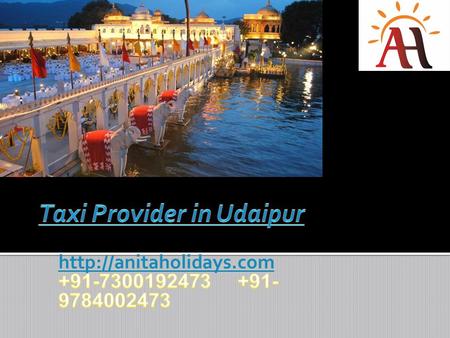 Anita Holidays is Taxi Provider in Udaipur. Once the capital of the Rajputs of Mewar, in the mewar Udaipur stands out like a gem in the deserts of Rajasthan.