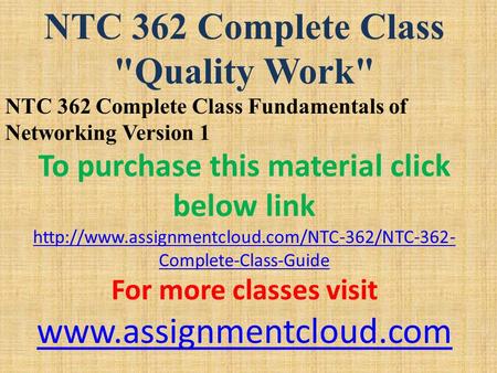 NTC 362 Complete Class Quality Work NTC 362 Complete Class Fundamentals of Networking Version 1 To purchase this material click below link