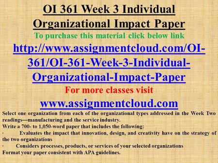 OI 361 Week 3 Individual Organizational Impact Paper To purchase this material click below link  361/OI-361-Week-3-Individual-