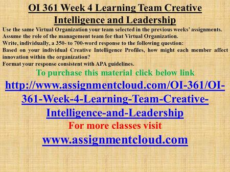 OI 361 Week 4 Learning Team Creative Intelligence and Leadership Use the same Virtual Organization your team selected in the previous weeks’ assignments.