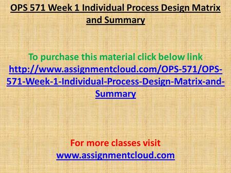 OPS 571 Week 1 Individual Process Design Matrix and Summary To purchase this material click below link  571-Week-1-Individual-Process-Design-Matrix-and-
